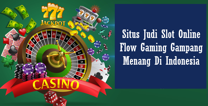 Situs Judi Slot Online Flow Gaming Gampang Menang Di Indonesia