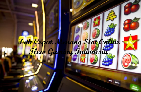 Trik Cepat Menang Slot Online Flow Gaming Indonesia